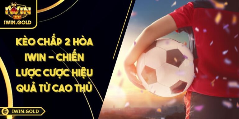Kèo chấp 2 hòa iWin