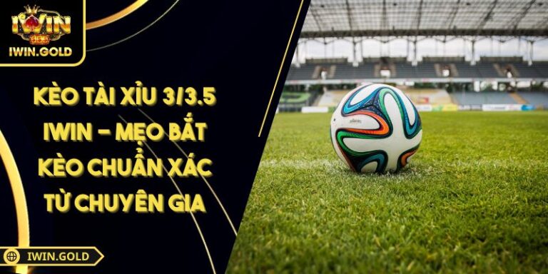kèo tài xỉu 3/3.5 Iwin